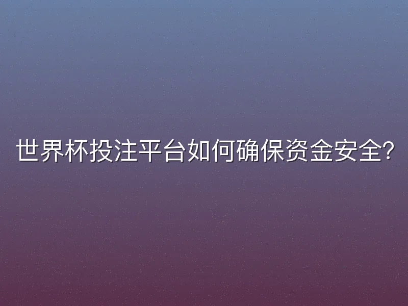 世界杯投注平台如何确保资金安全？